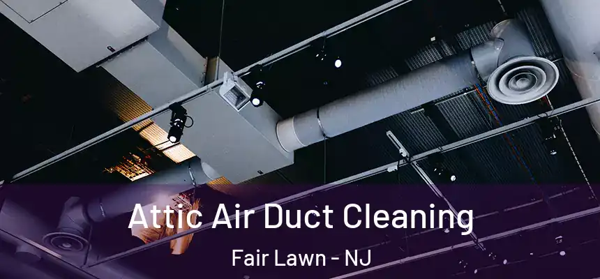 Attic Air Duct Cleaning Fair Lawn - NJ