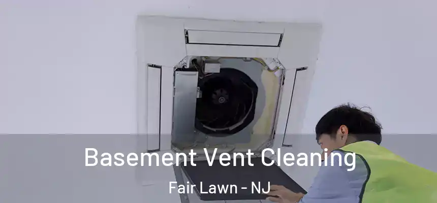 Basement Vent Cleaning Fair Lawn - NJ