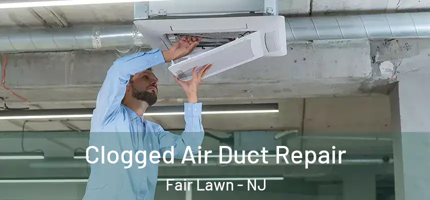  Clogged Air Duct Repair Fair Lawn - NJ