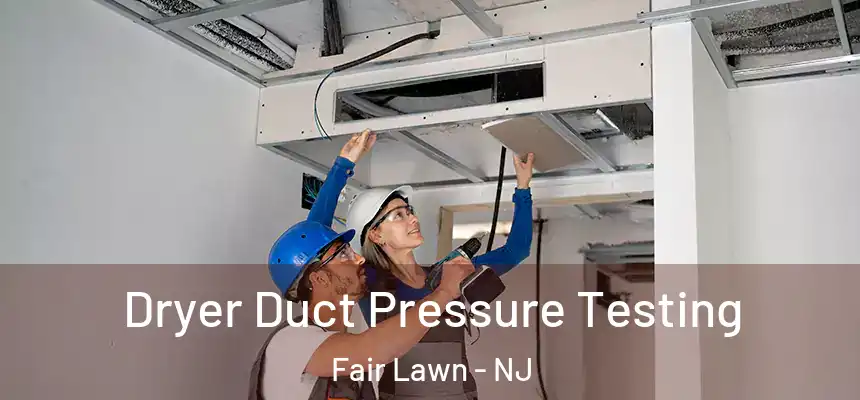 Dryer Duct Pressure Testing Fair Lawn - NJ