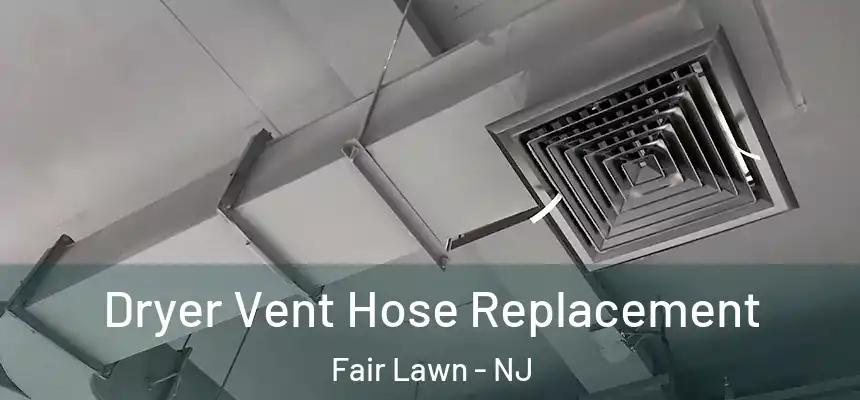 Dryer Vent Hose Replacement Fair Lawn - NJ