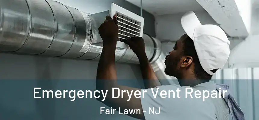  Emergency Dryer Vent Repair Fair Lawn - NJ