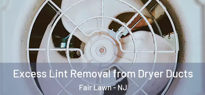  Excess Lint Removal from Dryer Ducts Fair Lawn - NJ