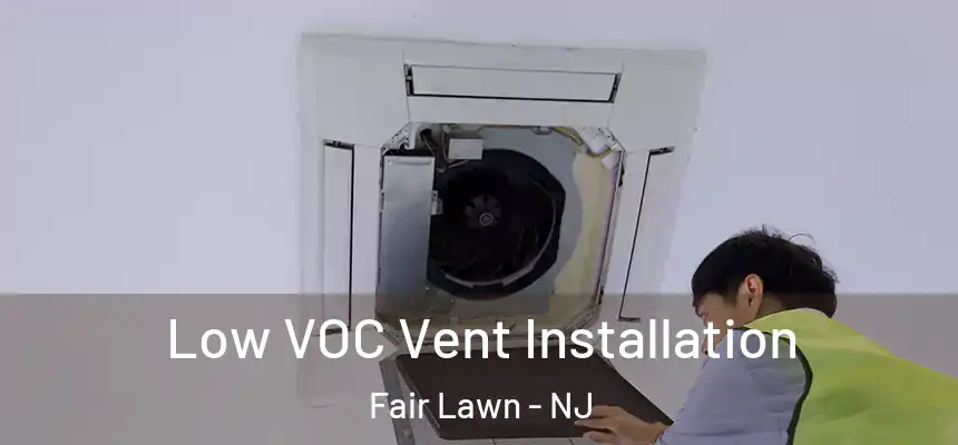  Low VOC Vent Installation Fair Lawn - NJ
