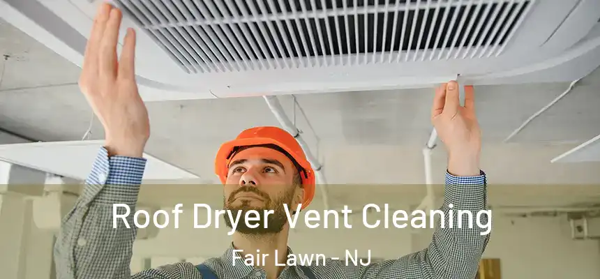 Roof Dryer Vent Cleaning Fair Lawn - NJ