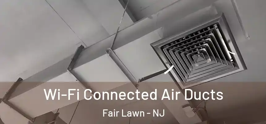  Wi-Fi Connected Air Ducts Fair Lawn - NJ